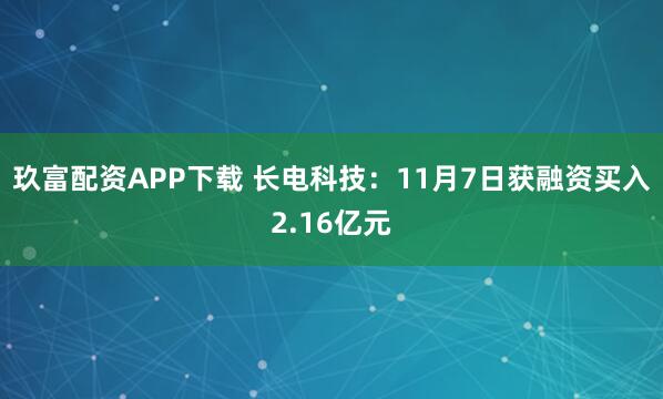玖富配资APP下载 长电科技：11月7日获融资买入2.16亿元