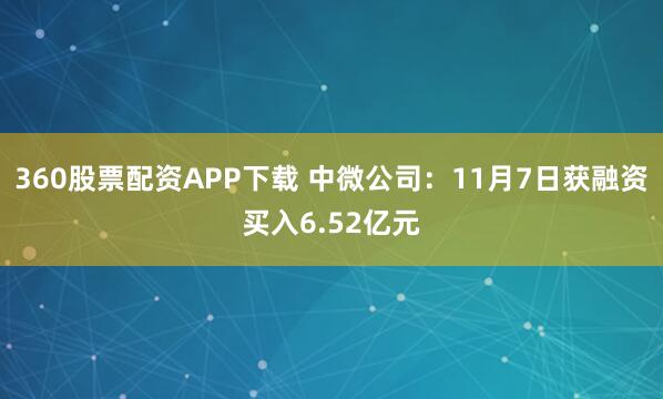 360股票配资APP下载 中微公司:11月7日获融资买入6.52亿元